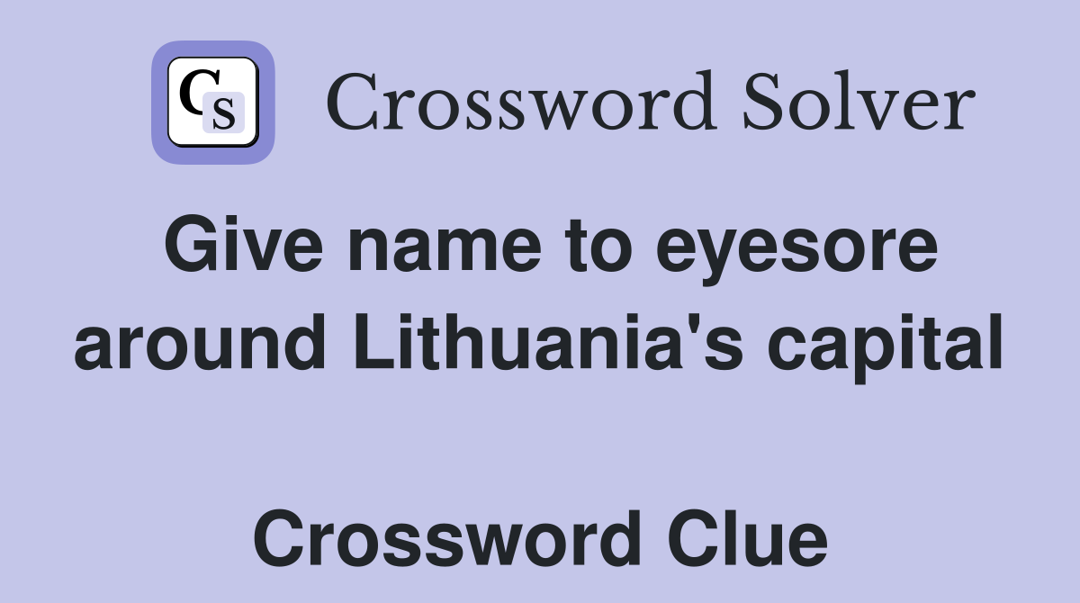 Give name to eyesore around Lithuania's capital  Crossword Clue
