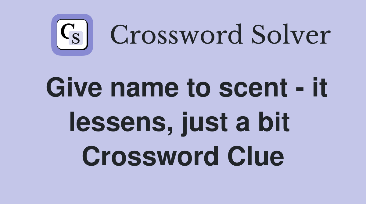 Give name to scent - it lessens, just a bit  Crossword Clue