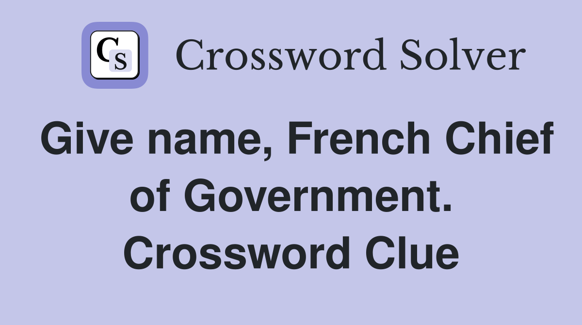 Give name, French Chief of Government. Crossword Clue