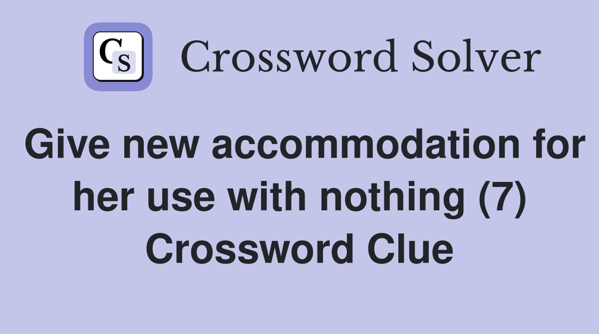 Give new accommodation for her use with nothing (7) Crossword Clue