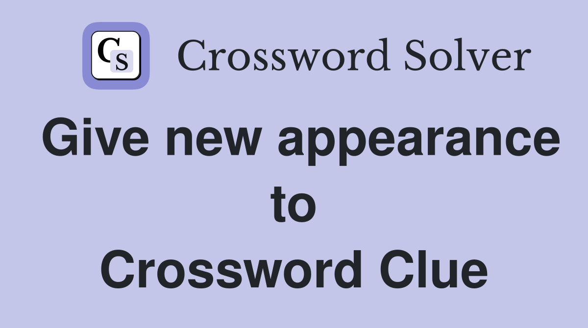 Give new appearance to Crossword Clue