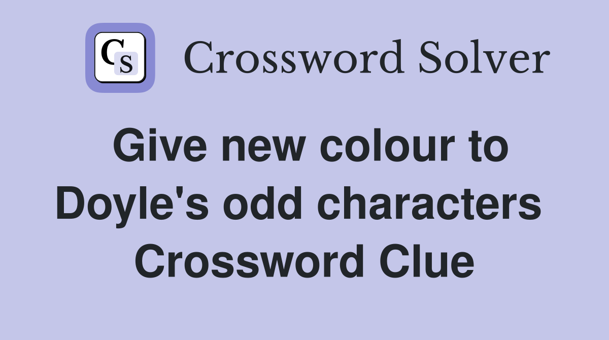 Give new colour to Doyle's odd characters  Crossword Clue