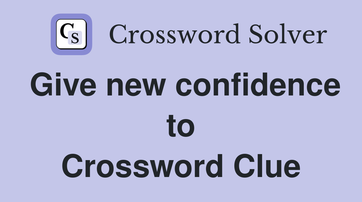 Give new confidence to Crossword Clue
