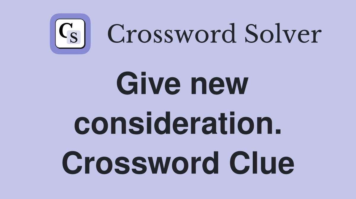 Give new consideration. Crossword Clue