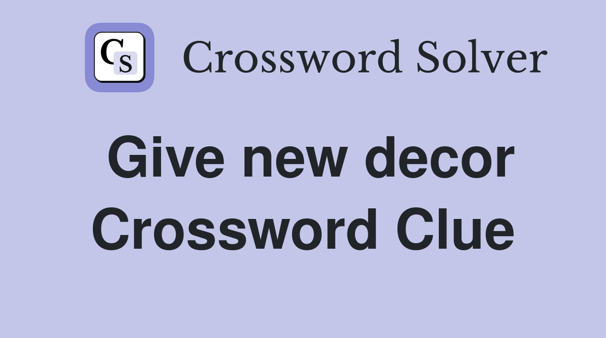 Give new decor Crossword Clue