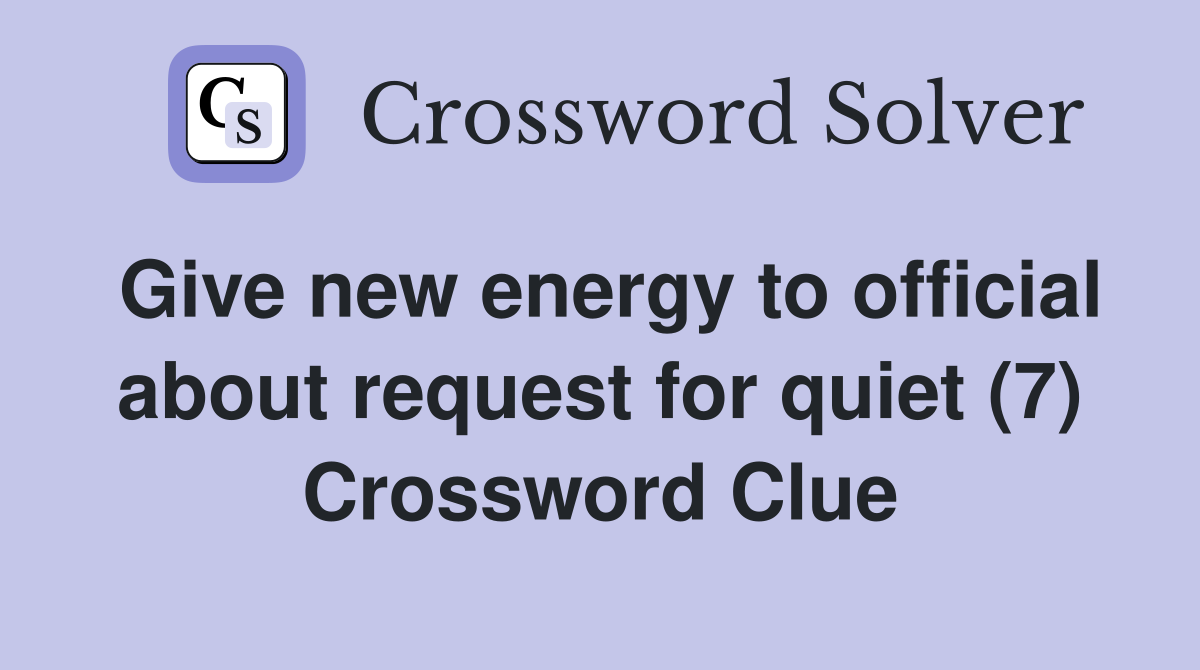 Give new energy to official about request for quiet (7) Crossword Clue