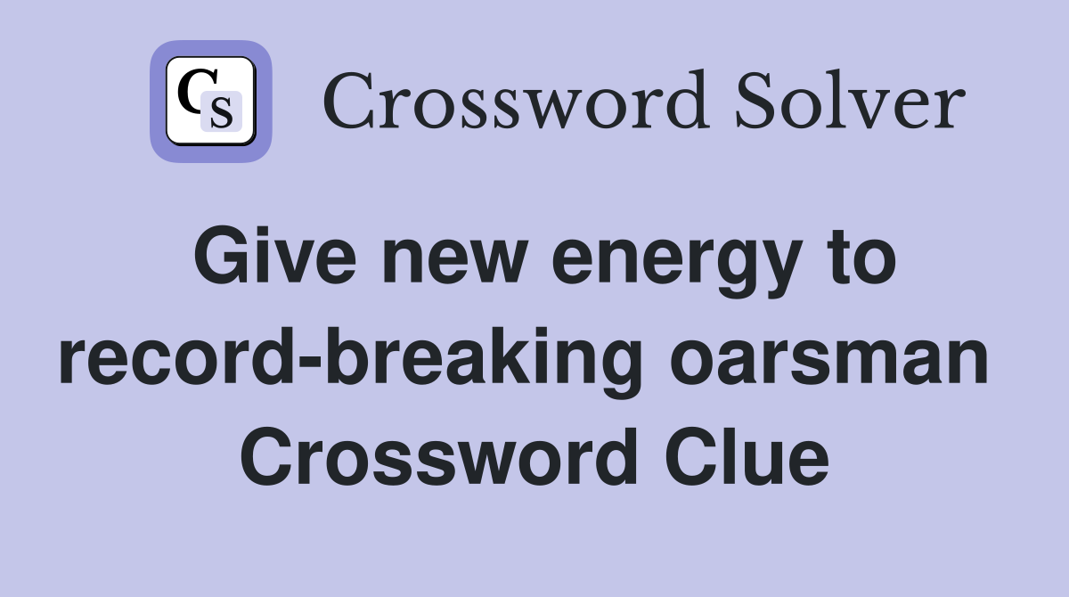 Give new energy to record-breaking oarsman  Crossword Clue