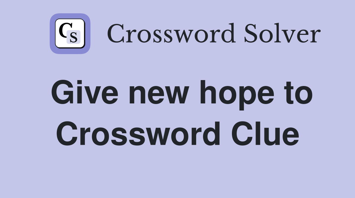 Give new hope to Crossword Clue