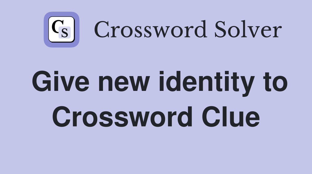 Give new identity to Crossword Clue
