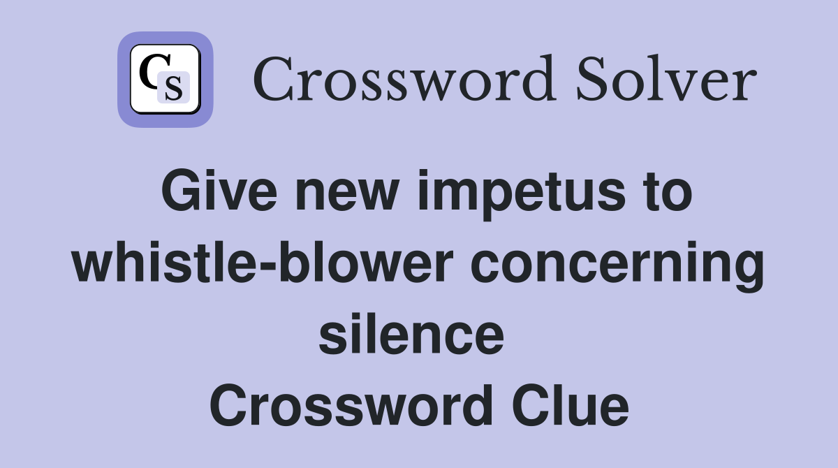Give new impetus to whistle-blower concerning silence  Crossword Clue