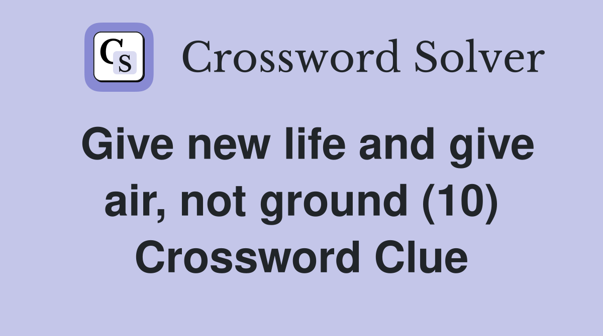 Give new life and give air, not ground (10) Crossword Clue