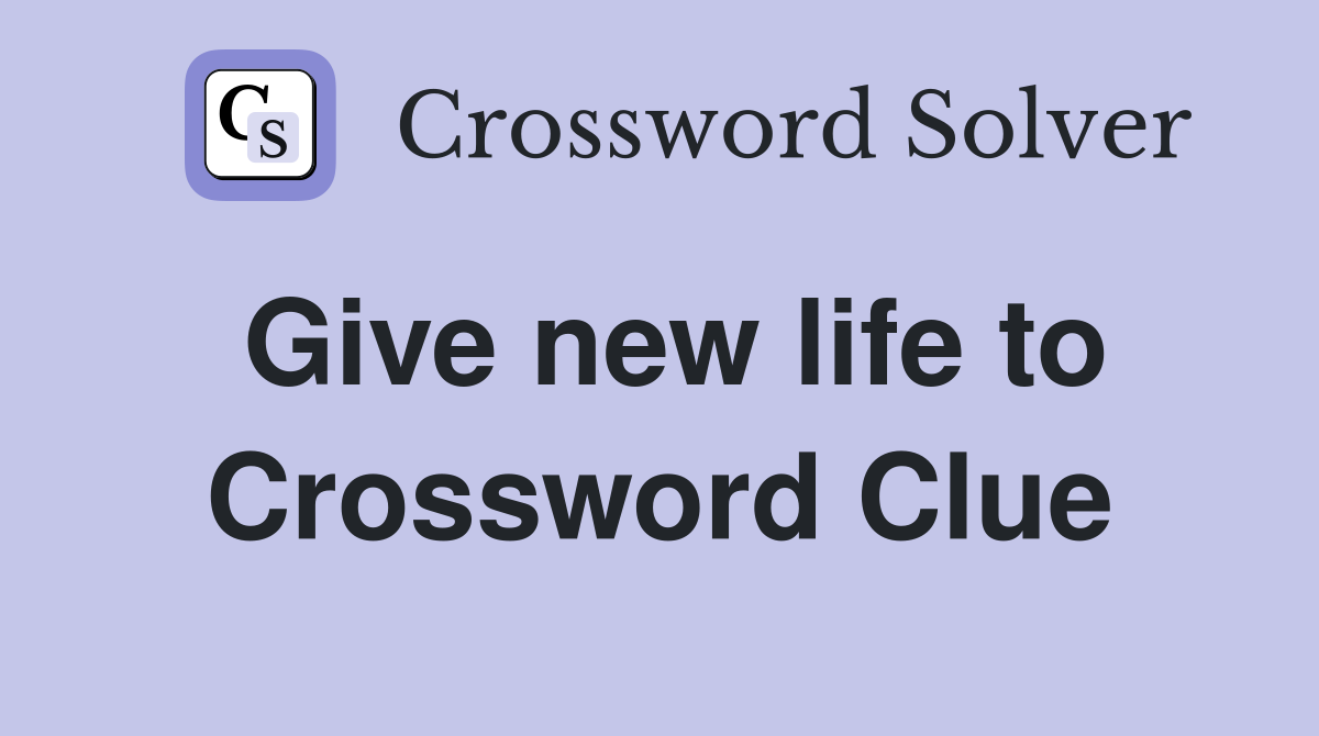 Give new life to Crossword Clue