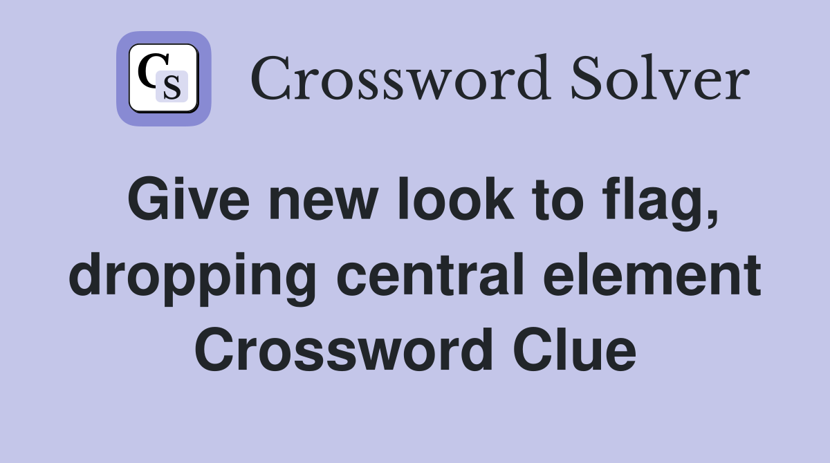 Give new look to flag, dropping central element Crossword Clue