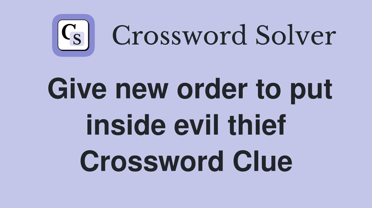 Give new order to put inside evil thief Crossword Clue