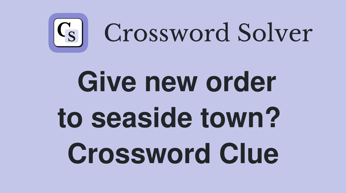 Give new order to seaside town?  Crossword Clue