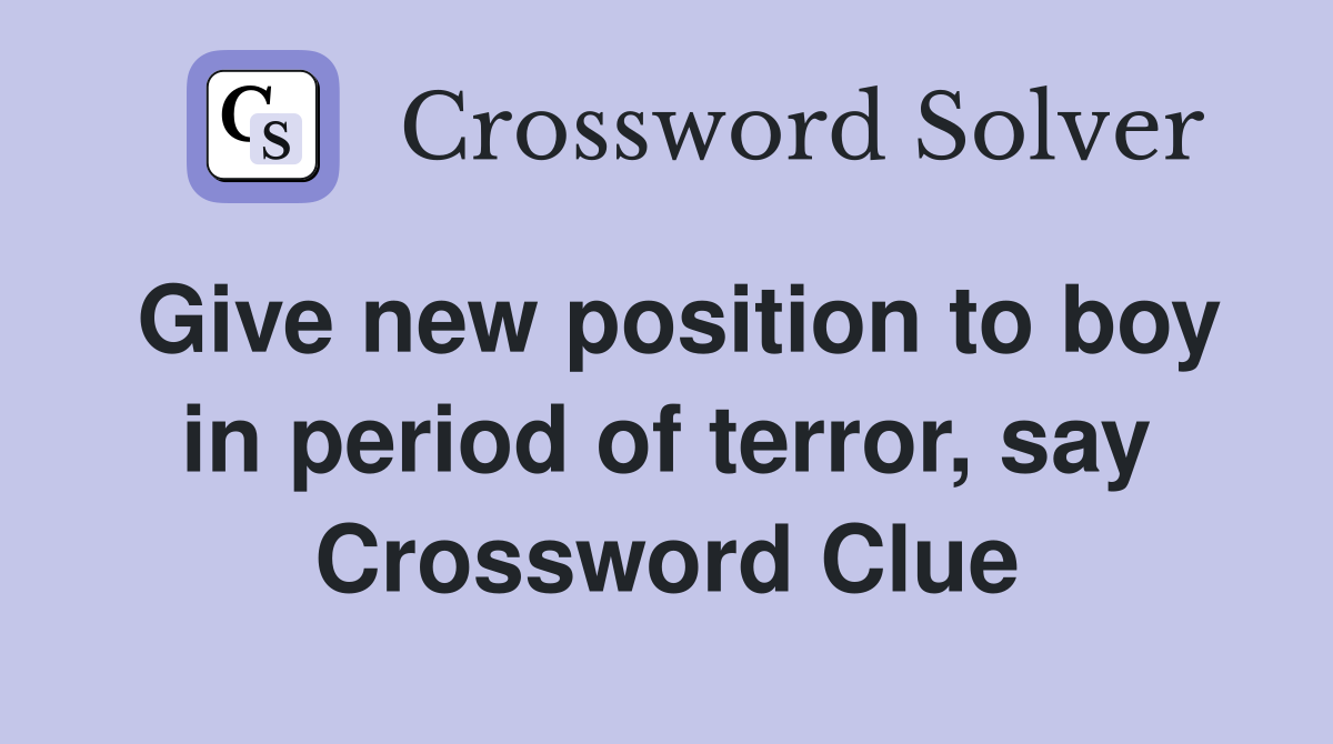 Give new position to boy in period of terror, say Crossword Clue