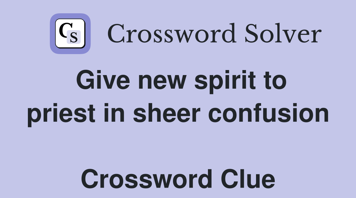 Give new spirit to priest in sheer confusion  Crossword Clue