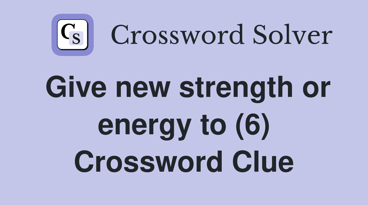 Give new strength or energy to (6) Crossword Clue