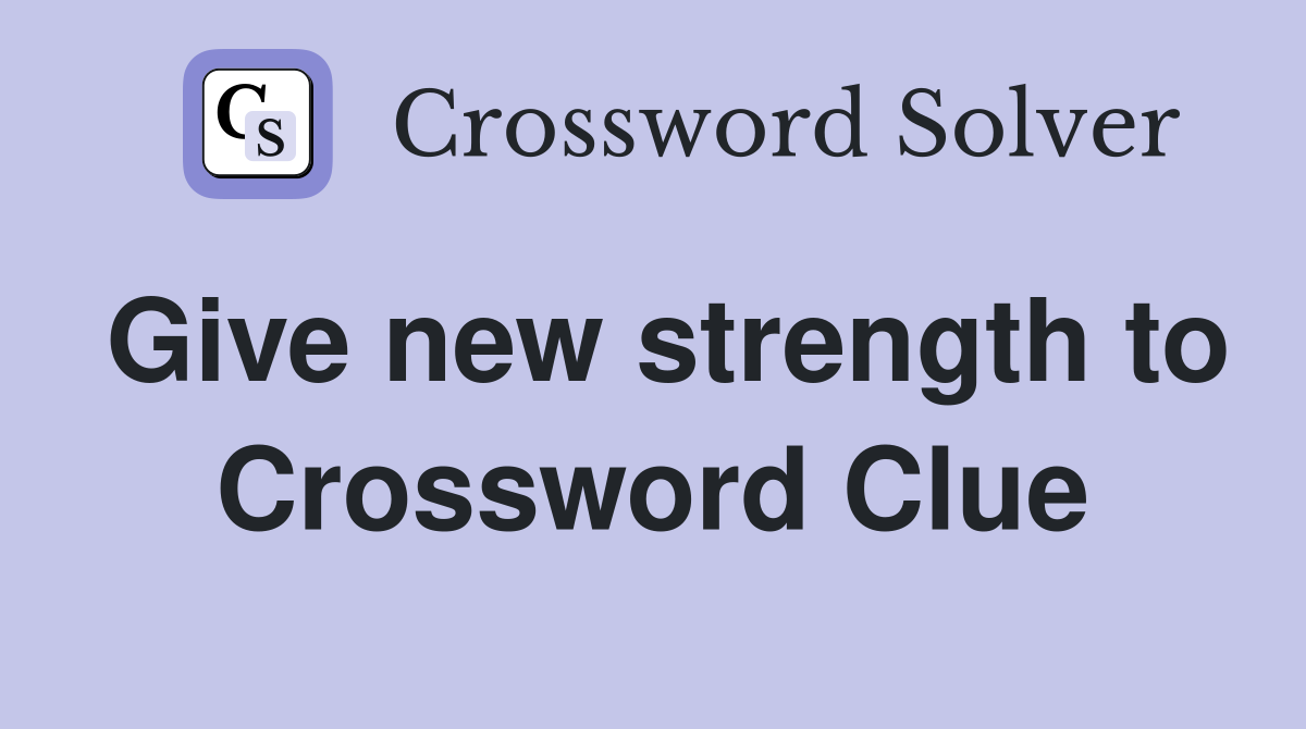 Give new strength to Crossword Clue