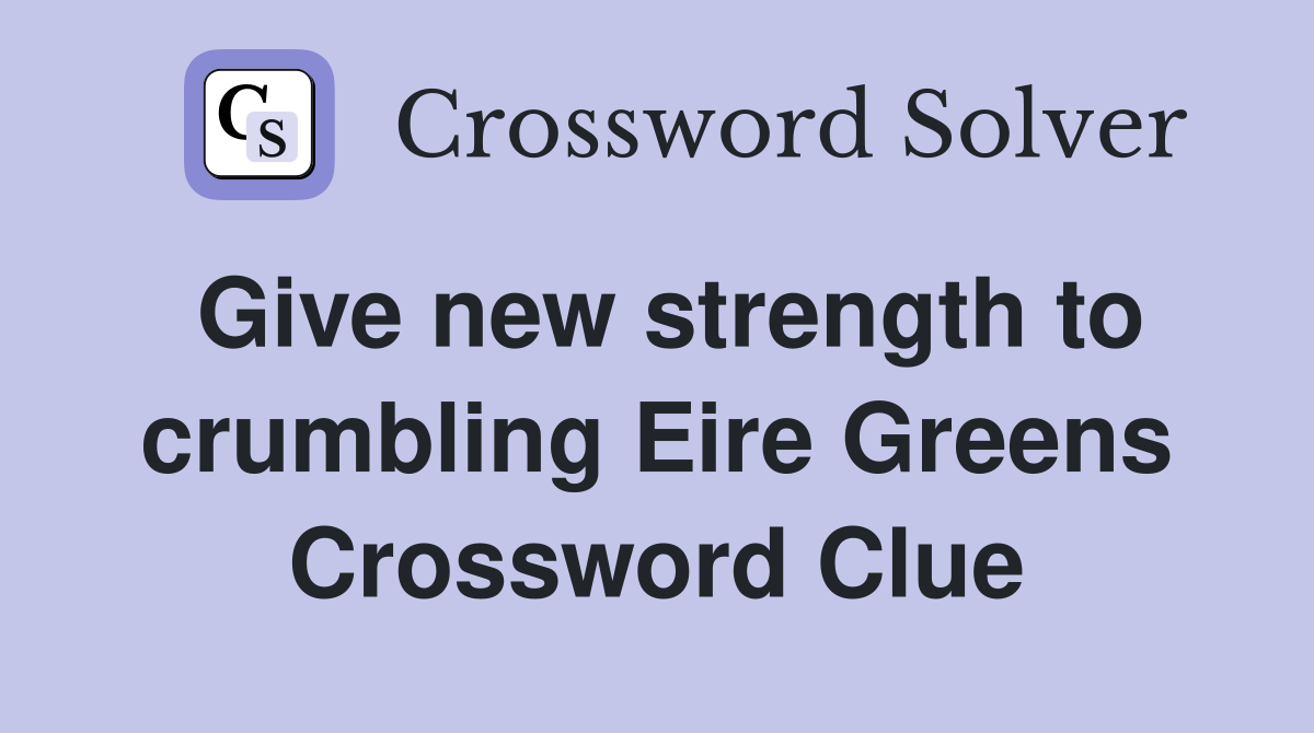 Give new strength to crumbling Eire Greens Crossword Clue