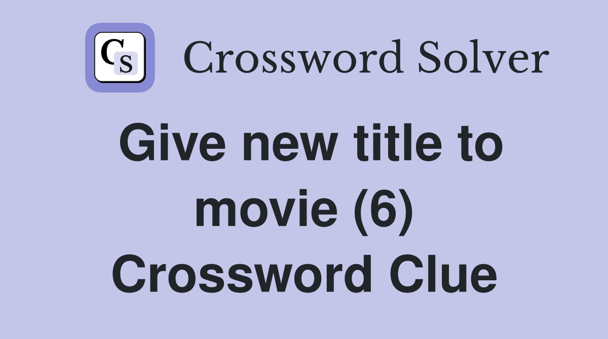 Give new title to movie (6) Crossword Clue