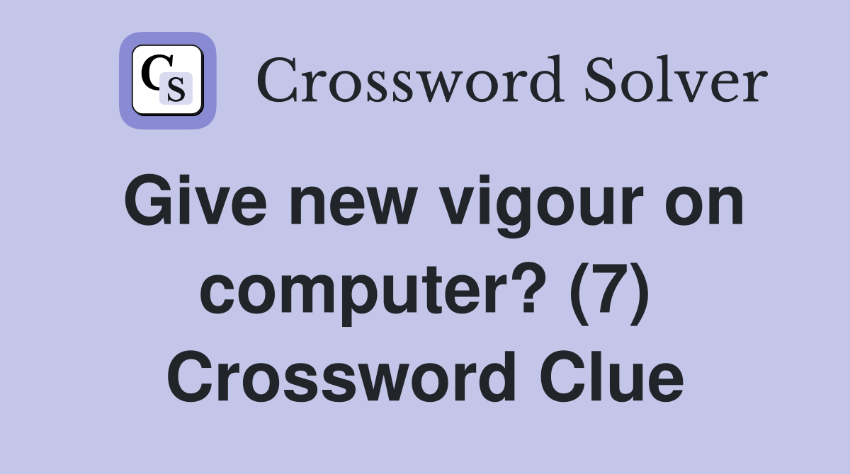 Give new vigour on computer? (7) Crossword Clue