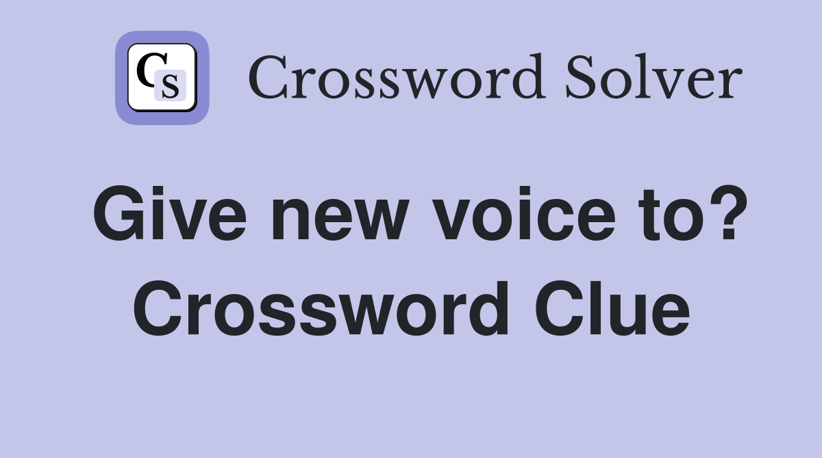 Give new voice to? Crossword Clue