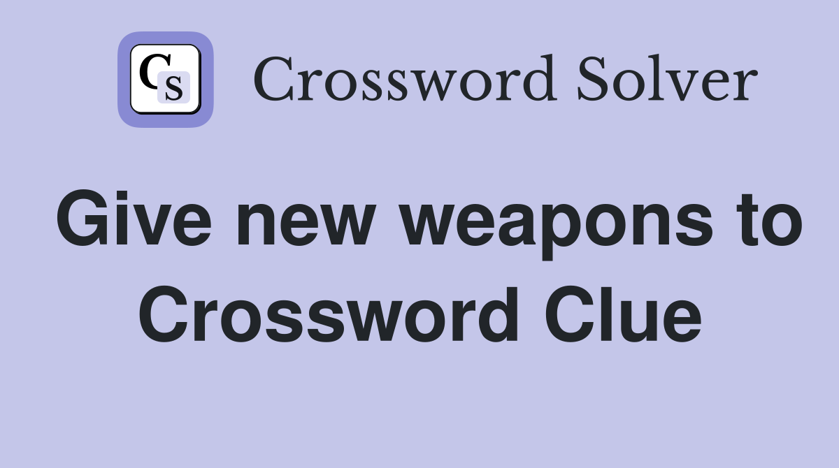 Give new weapons to Crossword Clue