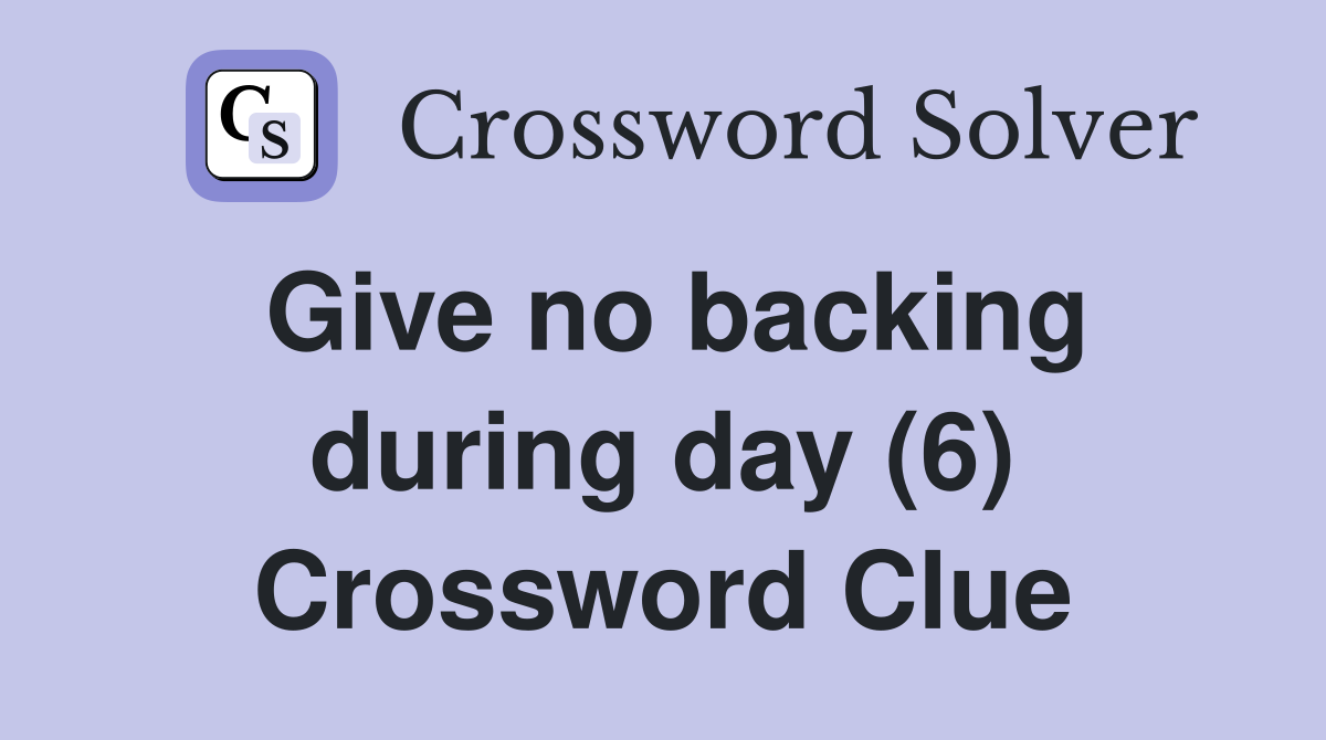 Give no backing during day (6) Crossword Clue