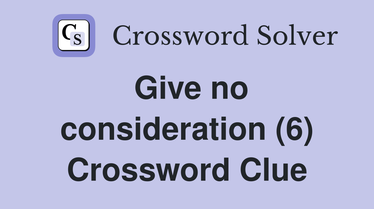 Give no consideration (6) Crossword Clue