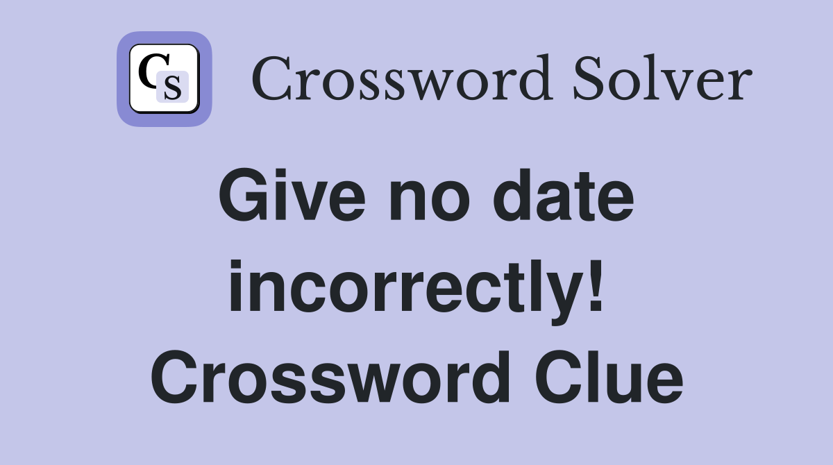 Give no date incorrectly! Crossword Clue