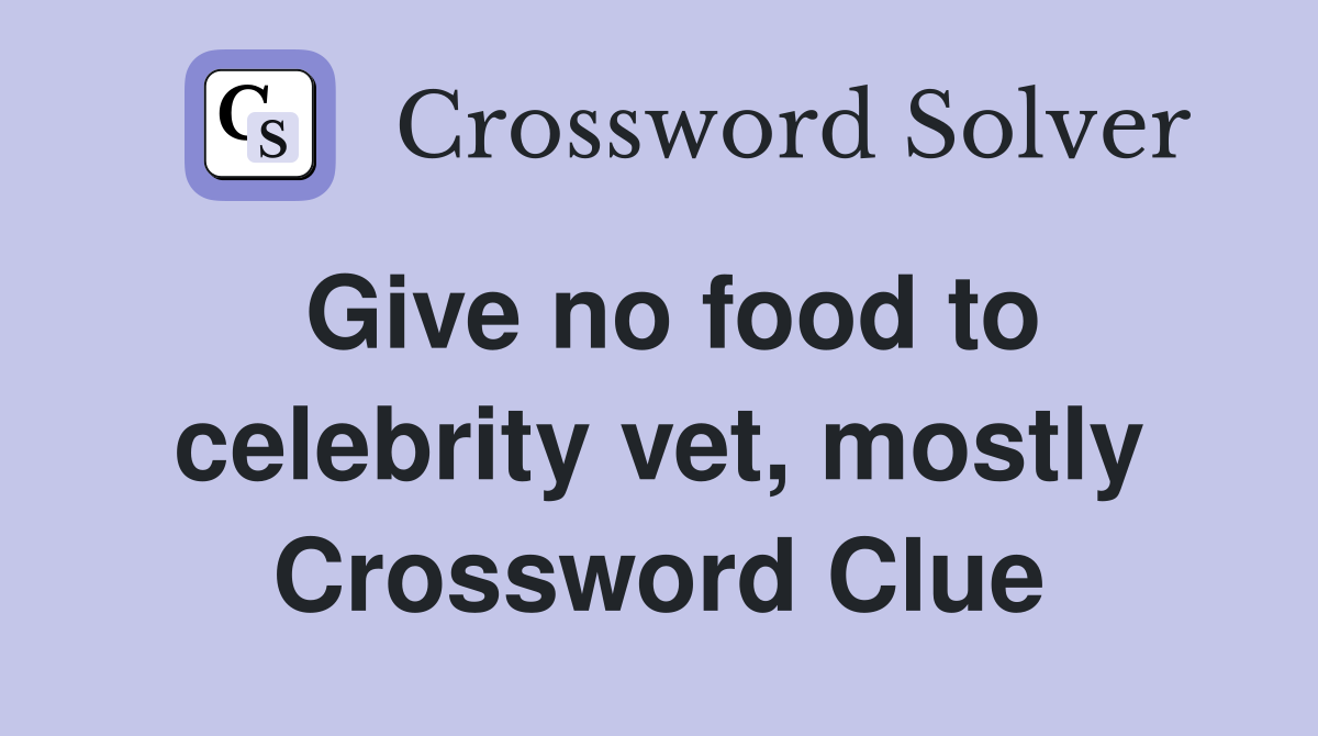 Give no food to celebrity vet, mostly Crossword Clue