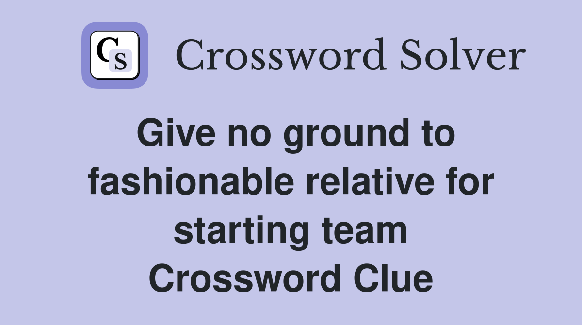 Give no ground to fashionable relative for starting team Crossword Clue