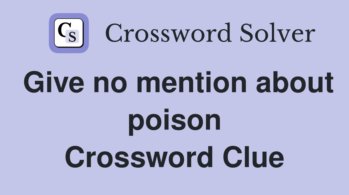 Give no mention about poison Crossword Clue