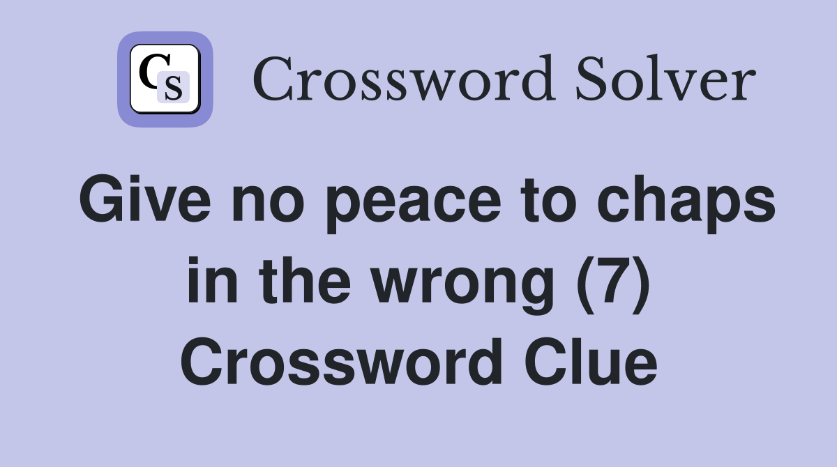 Give no peace to chaps in the wrong (7) Crossword Clue