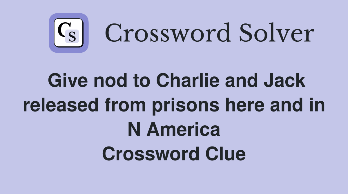 Give nod to Charlie and Jack released from prisons here and in N America Crossword Clue