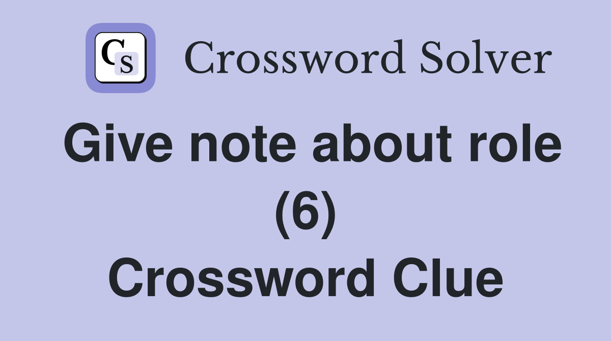 Give note about role (6) Crossword Clue