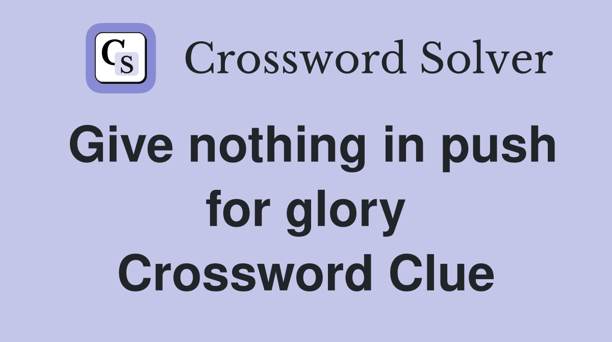Give nothing in push for glory Crossword Clue