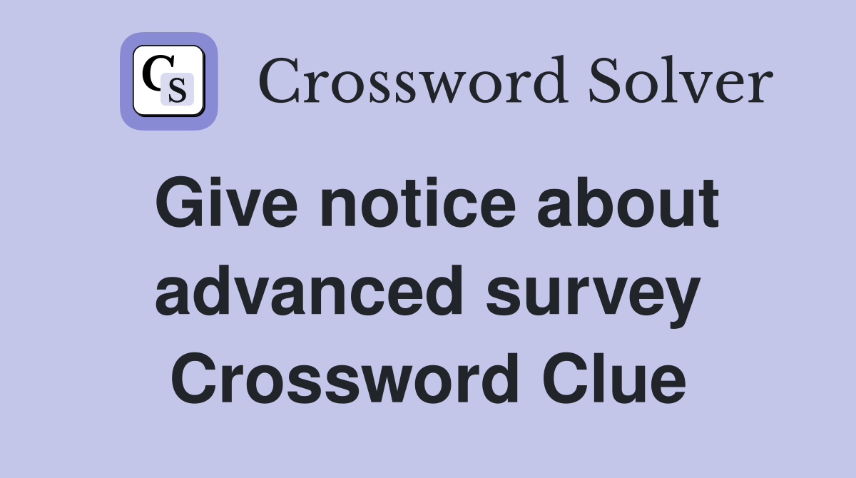Give notice about advanced survey Crossword Clue