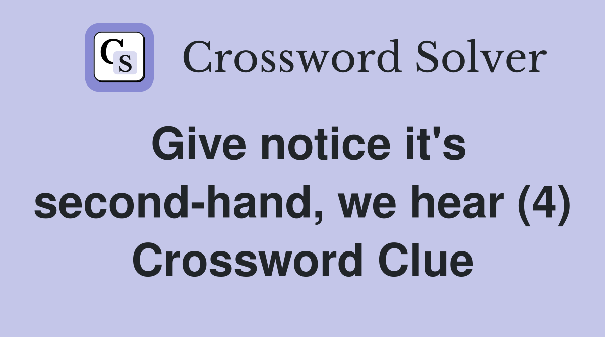 Give notice it's second-hand, we hear (4) Crossword Clue