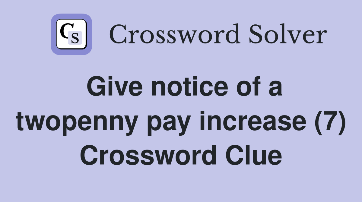 Give notice of a twopenny pay increase (7) Crossword Clue