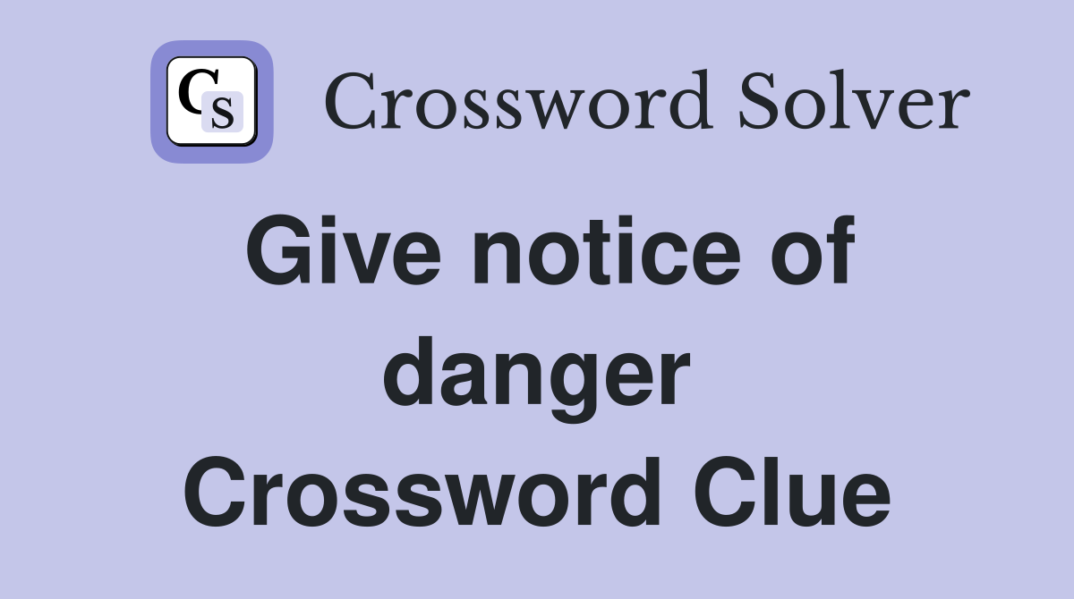 Give notice of danger Crossword Clue