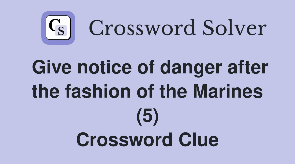 Give notice of danger after the fashion of the Marines (5) Crossword Clue
