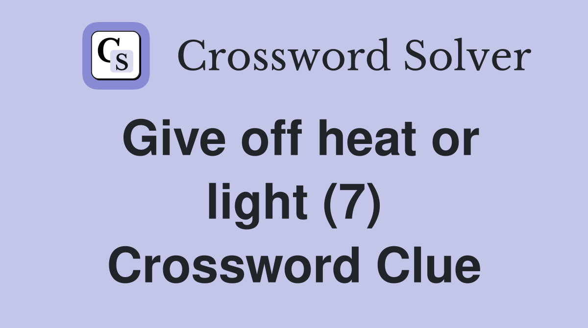 Give off heat or light (7) Crossword Clue