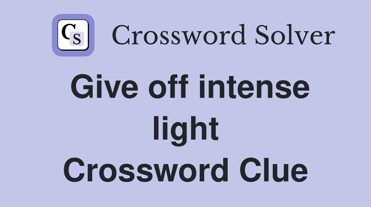 Give off intense light Crossword Clue