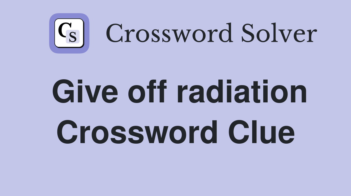 Give off radiation Crossword Clue