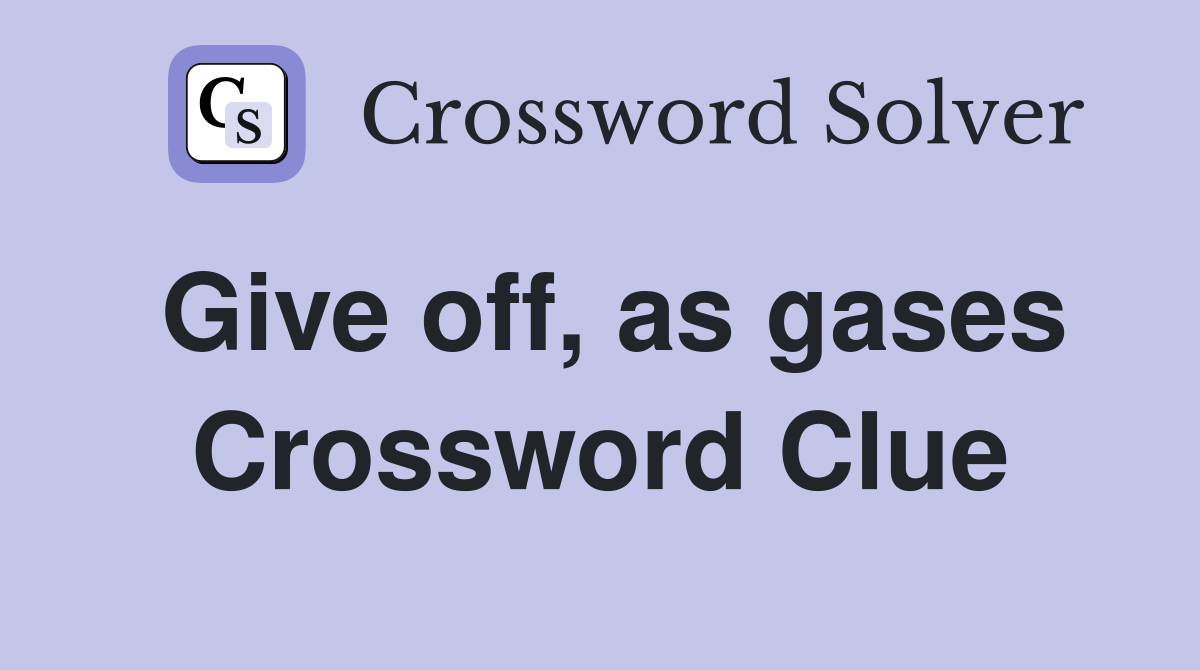 Give off, as gases Crossword Clue