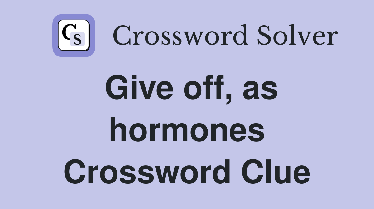 Give off, as hormones Crossword Clue