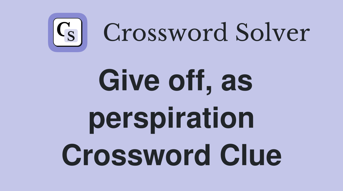 Give off, as perspiration Crossword Clue