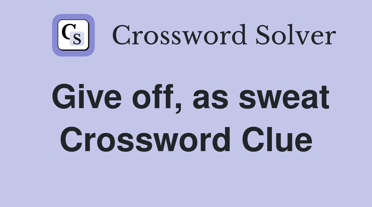 Give off, as sweat Crossword Clue